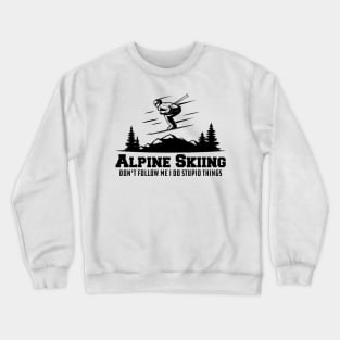 Alpine Skiing don't follow me I do stupid things Crewneck Sweatshirt